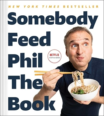 Somebody Feed Phil the Book: Untold Stories, Behind-the-Scenes Photos and Favorite Recipes: A Cookbook (Hardcover)