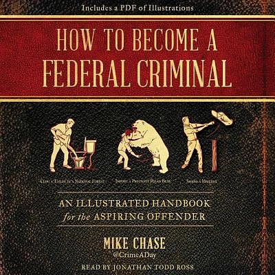 How to Become a Federal Criminal: An Illustrated Handbook for the Aspiring Offender (Compact Disc)