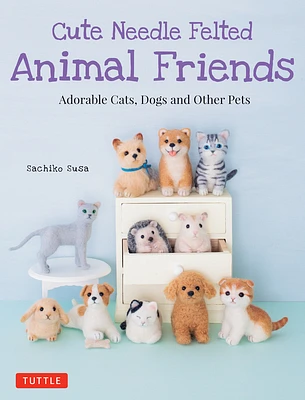 Cute Needle Felted Animal Friends: Adorable Cats, Dogs and Other Pets (Paperback)