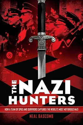 The Nazi Hunters: How a Team of Spies and Survivors Captured the World's Most Notorious Nazi (Hardcover)