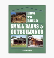 How to Build Small Barns & Outbuildings