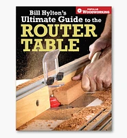 Bill Hylton's Ultimate Guide to the Router Table