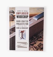 The Unplugged Woodshop – Hand-Crafted Projects for the Home & Workshop