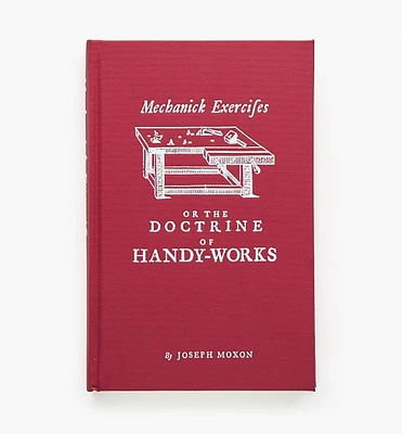 Mechanick Exercises or The Doctrine of Handy-Works