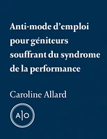 Anti-mode d’emploi pour géniteurs souffrant du syndrome de la performance