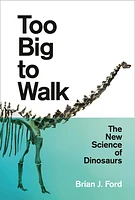 Too Big to Walk: The New Science of Dinosaurs