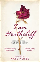 I Am Heathcliff: Stories Inspired by Wuthering Heights