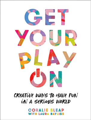 Get Your Play On: Creative Ways to Have Fun in a Serious World