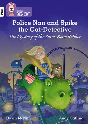 Police Nan and Spike the Cat-Detective – The Mystery of the Dino-Bone Robber: Band 10+/White Plus (Collins Big Cat)