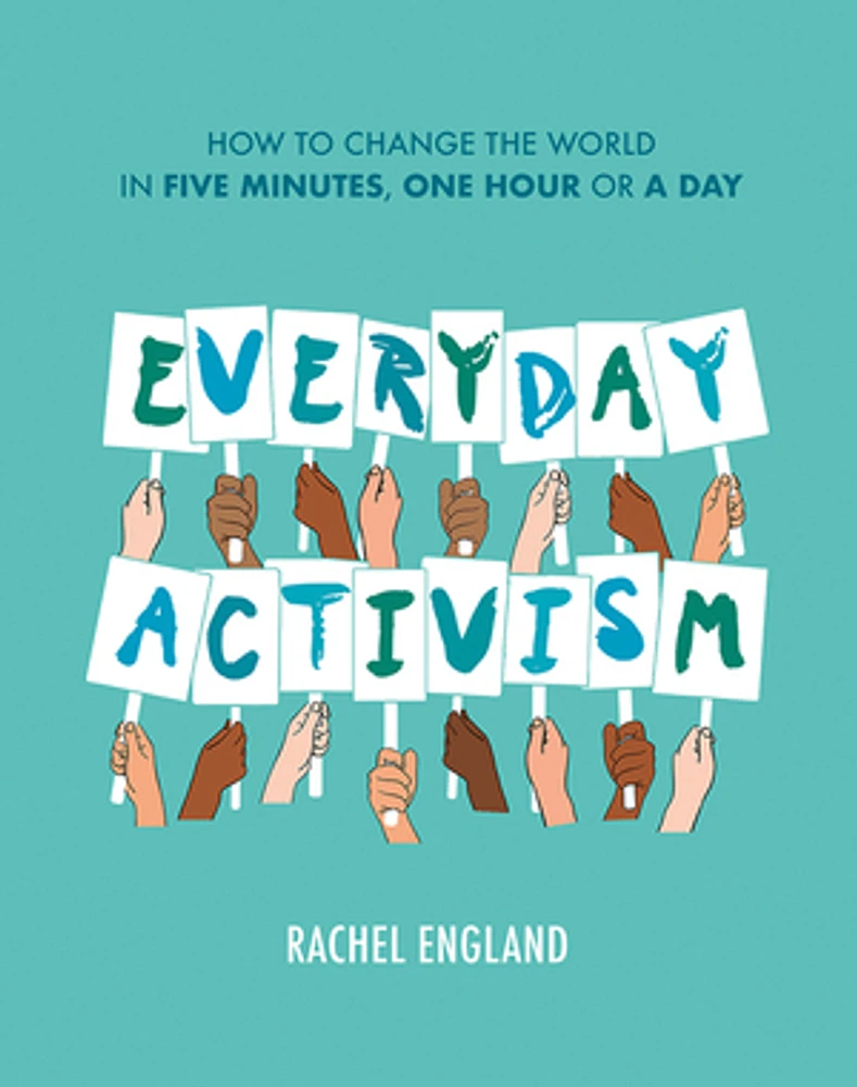 Everyday Activism: How to Change the World in Five Minutes, One Hour or a Day