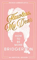 Flawless, My Dear: How to Be More Bridgerton (An Unofficial Advisory)