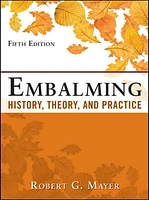 Embalming: History, Theory, and Practice, Fifth Edition