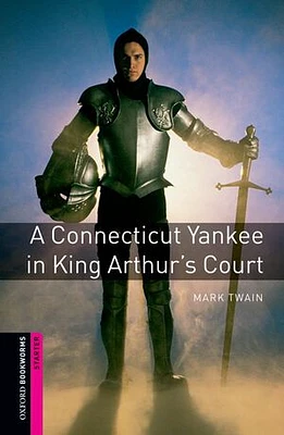 Oxford Bookworms Library, New Edition: Starter Level (250 headwords) A Connecticut Yankee in King Arthur's Court