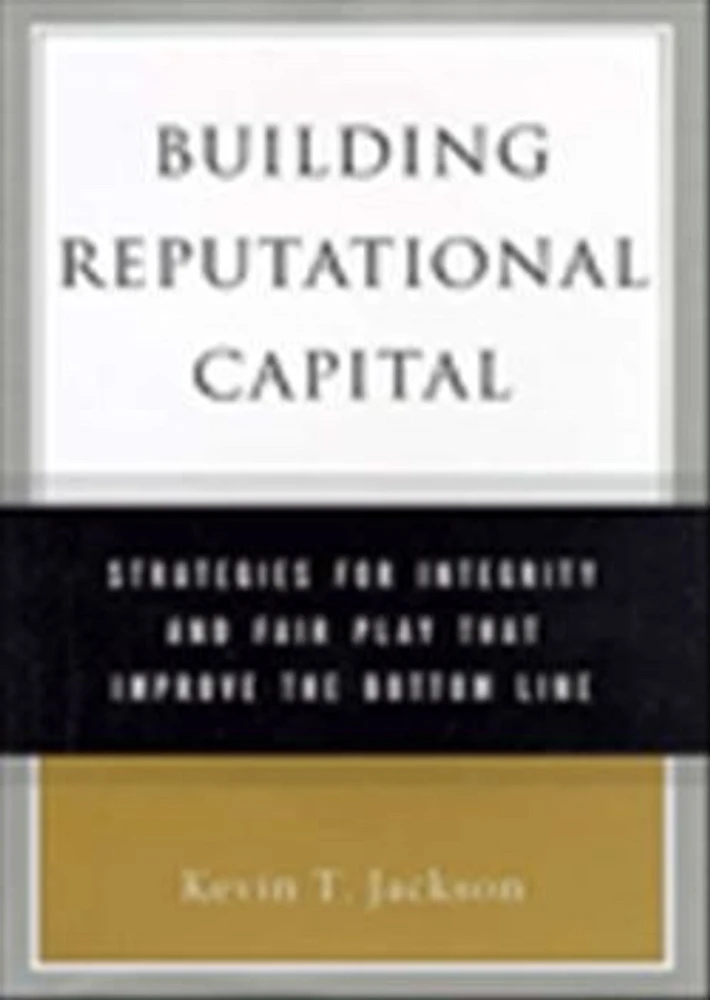 Building reputational capital: strategies for integrity and fair play that improve the bottom line