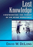 Lost knowledge: Confronting the threat of an aging workforce