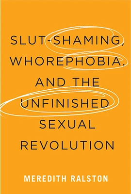 Slut-Shaming, Whorephobia, and the Unfinished Sexual Revolution