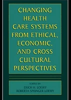 Changing Health Care Systems from Ethical, Economic, and Cross Cultural Perspectives