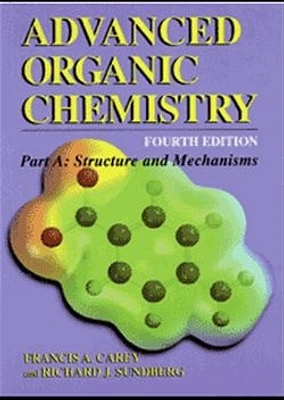 Advanced Organic Chemistry, Part A:  Structure and Mechanisms, 4th Edition