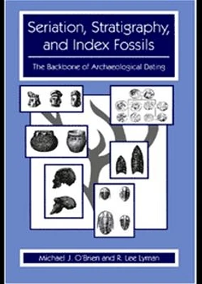 Seriation, Stratigraphy, and Index Fossils: The Backbone of Archaeological Dating