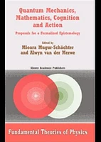 Quantum Mechanics, Mathematics, Cognition and Action : Proposals for a Formalized Epistemology