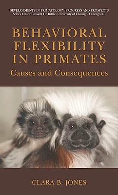 Behavioral Flexibility in Primates: Causes and Consequences