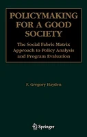 Policymaking for A Good Society: The Social Fabric Matrix Approach to Policy Analysis and Program Evaluation