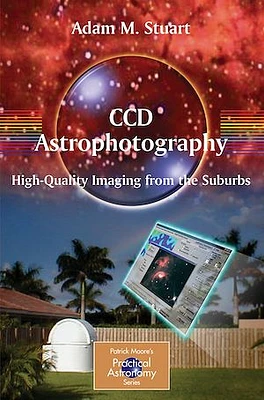 CCD Astrophotography: High Quality Imaging from the Suburbs