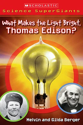 Scholastic Science SuperGiants: What Makes the Light Bright, Thomas Edison?