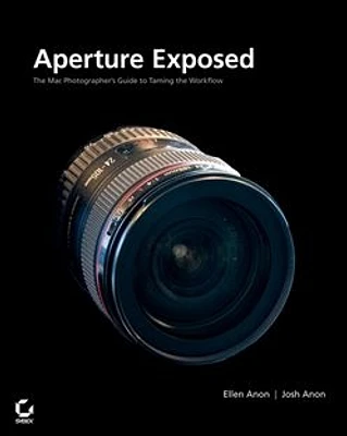 Aperture<small>TM</small> Exposed: The Mac® Photographer's Guide to Taming the Workflow