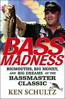 Bass Madness: Bigmouths, Big Money, and Big Dreams at the Bassmaster Classic