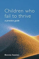 Children who Fail to Thrive: A Practice Guide