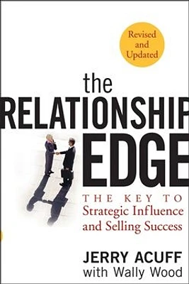 The Relationship Edge: The Key to Strategic Influence and Selling Success