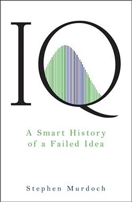 IQ: A Smart History of a Failed Idea