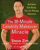 The 30-Minute Celebrity Makeover Miracle: Achieve the Body You've Always Wanted