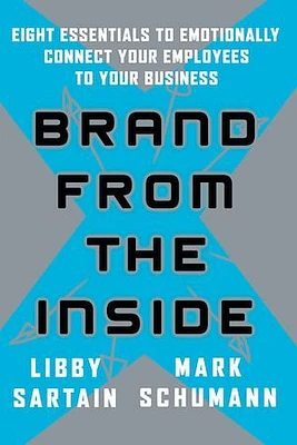 Brand From the Inside: Eight Essentials to Emotionally Connect Your Employees to Your Business