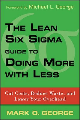 The Lean Six Sigma Guide to Doing More With Less