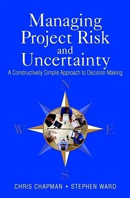 Managing Project Risk and Uncertainty: A Constructively Simple Approach to Decision Making