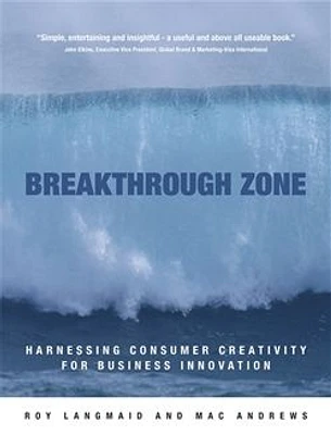 Breakthrough Zone : Harnessing Consumer Creativity for Business Innovation