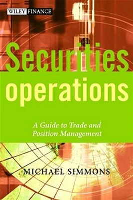 Securities Operations: A Guide to Trade and Position Management 