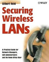 Securing Wireless LANs: A Practical Guide for Network Managers, LAN Administrators and the Home Office User