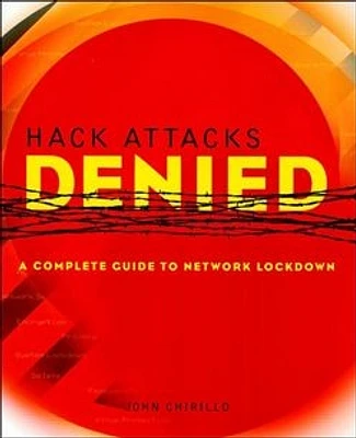 Hack Attacks Denied: A Complete Guide to Network Lockdown