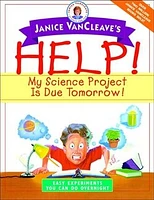 Janice VanCleave's Help! My Science Project Is Due Tomorrow! Easy Experiments You Can Do Overnight