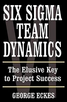 Six Sigma Team Dynamics: The Elusive Key to Project Success