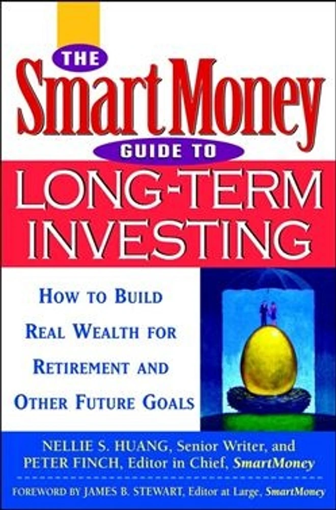 The SmartMoney Guide to Long-Term Investing: How to Build Real Wealth for Retirement and Other Future Goals 