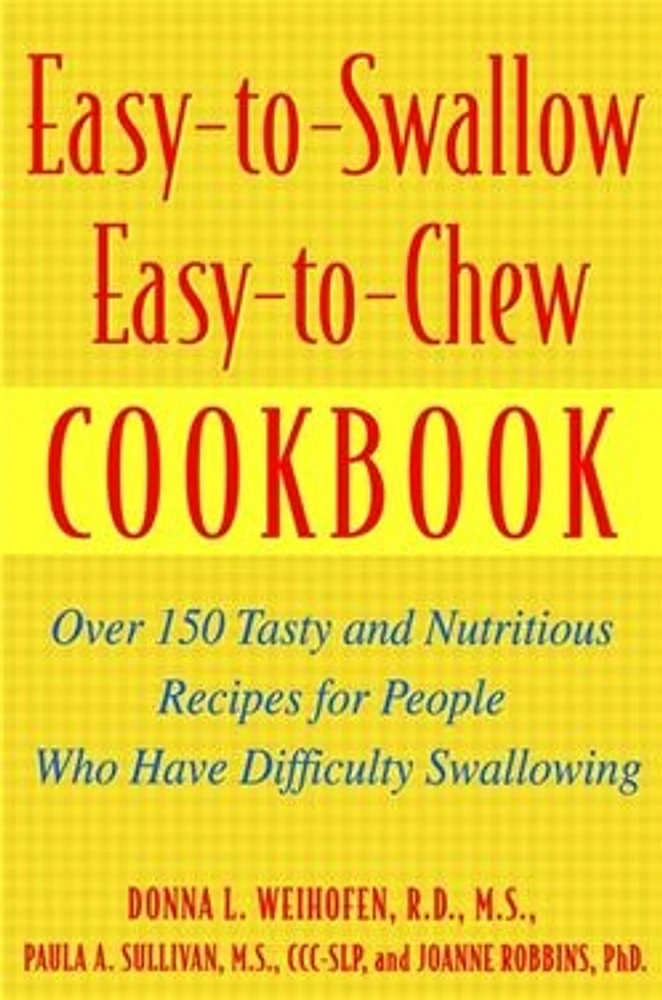 Easy-to-Swallow, Easy-to-Chew Cookbook: Over 150 Tasty and Nutritious Recipes for People Who Have Difficulty Swallowing