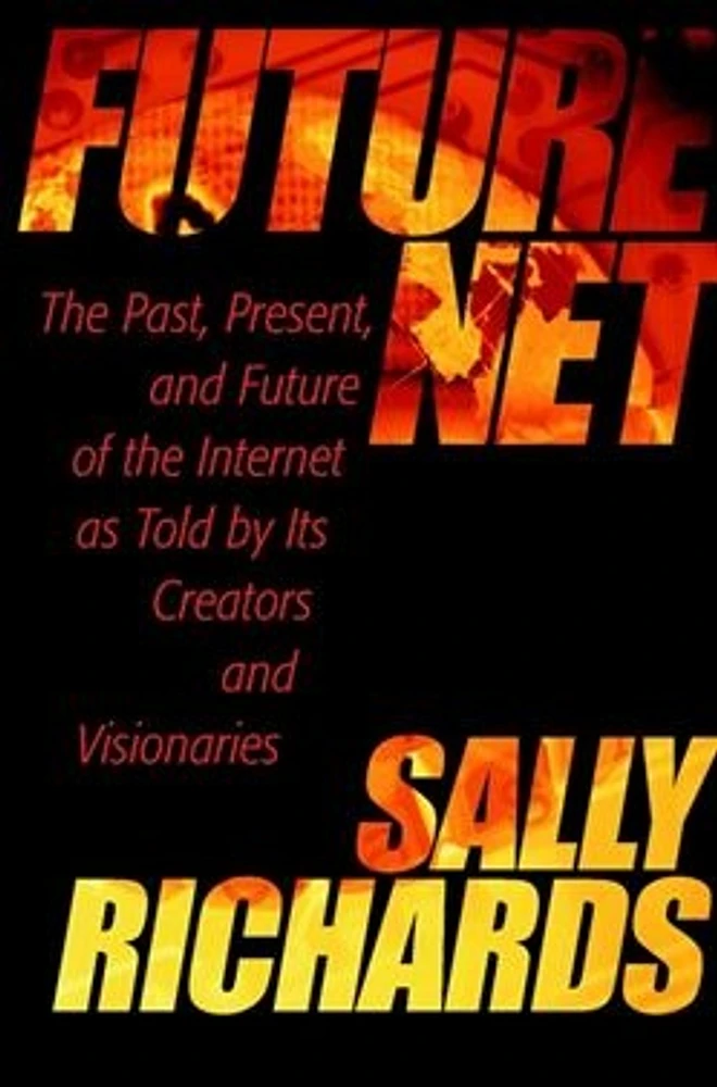 FutureNet: The Past, Present, and Future of the Internet as Told by Its Creators and Visionaries