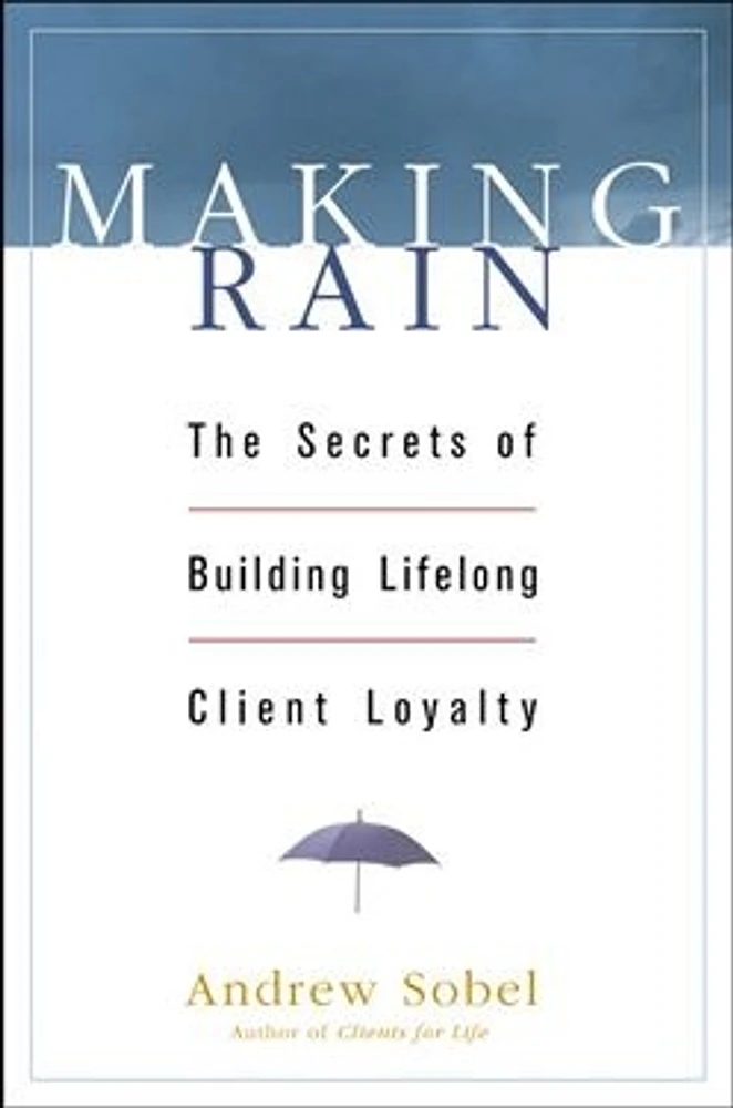 Making Rain: The Secrets of Building Lifelong Client Loyalty