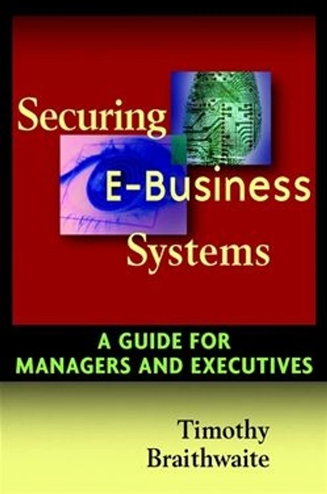 Securing E-Business Systems: A Guide for Managers and Executives