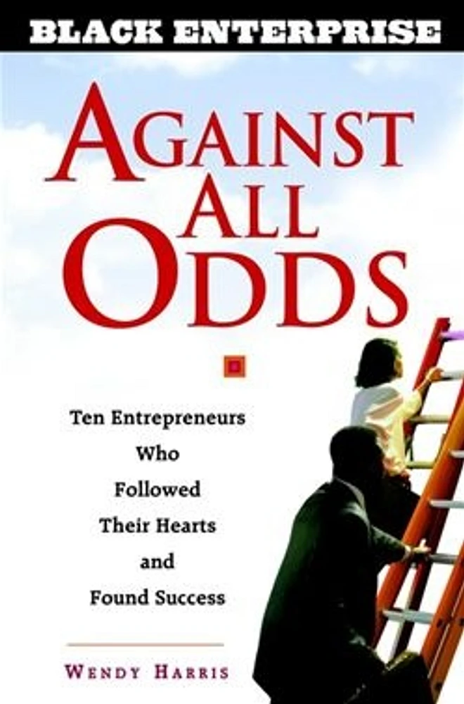 Against All Odds: Ten Entrepreneurs Who Followed Their Hearts and Found Success