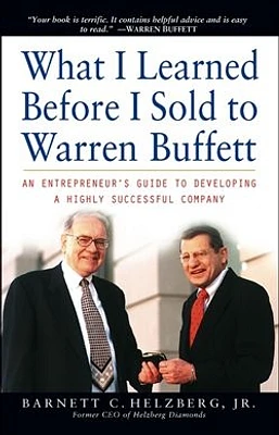 What I Learned Before I Sold to Warren Buffett: An Entrepreneur's Guide to Developing a Highly Successful Company